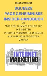 Icon image Squeeze Page Geheimnisse Insider-Handbuch: Die "Top Ten" dummen Fehler, die die meisten Internet-Vermarkter in Bezug auf ihre Squeeze-Seiten machen