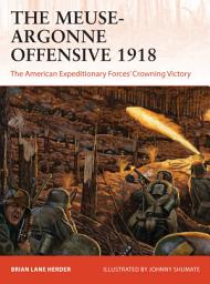 Icon image The Meuse-Argonne Offensive 1918: The American Expeditionary Forces' Crowning Victory