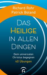 Icon image Das Heilige in allen Dingen: Dem universalen Christus begegnen. 40 Übungen