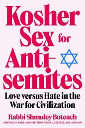 Icon image Kosher Sex for Antisemites: Love versus Hate in the War for Civilization