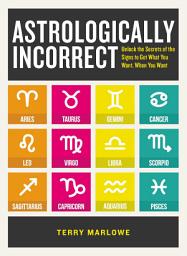 Icon image Astrologically Incorrect: Unlock the Secrets of the Signs to Get What You Want, When You Want