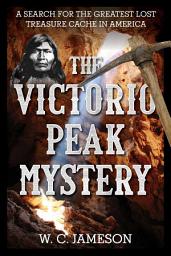 Icon image The Victorio Peak Mystery: A Search for the Greatest Lost Treasure Cache in America