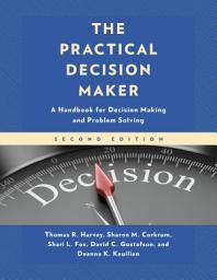 Icon image The Practical Decision Maker: A Handbook for Decision Making and Problem Solving in Organizations, Edition 2