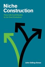 Icon image Niche Construction: How Life Contributes to Its Own Evolution
