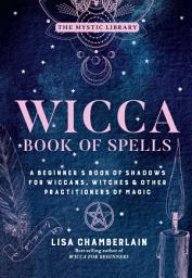 Icon image Wicca Book of Spells: A Beginner's Book of Shadows for Wiccans, Witches & Other Practitioners of Magic