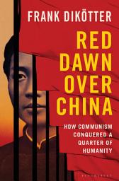 Icon image Red Dawn Over China: How Communism Conquered a Quarter of Humanity