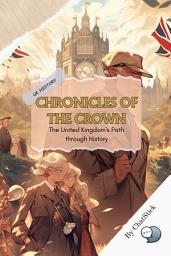 Icon image Chronicles of the Crown: The United Kingdom's Path through History: Ultimate Guide to the United Kingdom's Extraordinary Story History Google Play Book edition