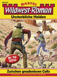 Icon image Wildwest-Roman – Unsterbliche Helden 62: Zwischen gnadenlosen Colts