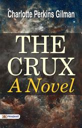 Icon image The Crux: A Novel: The Crux: A Novel – Charlotte Perkins Gilman's Engaging Story