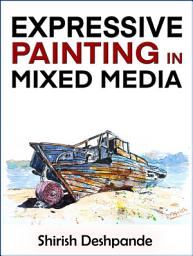 Icon image Expressive Painting in Mixed Media: Learn to Paint Stunning Mixed-Media Paintings in 10 Step-by-Step Exercises