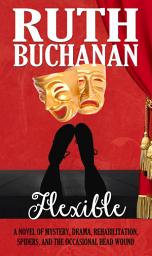 Icon image Flexible: A novel of mystery, drama, rehabilitation, spiders, and the occasional head wound