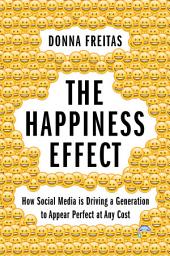 Icon image The Happiness Effect: How Social Media is Driving a Generation to Appear Perfect at Any Cost