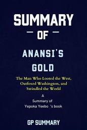 Icon image Summary of Anansi's Gold by Yepoka Yeebo: The Man Who Looted the West, Outfoxed Washington, and Swindled the World