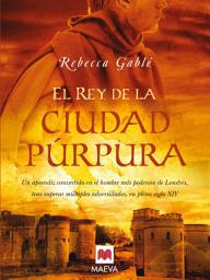 Icon image El rey de la ciudad púrpura: Un aprendiz convertido en el hombre más poderoso de Londres, tras superar múltiples adversidades, en pleno siglo XIV.