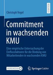 Icon image Commitment in wachsenden KMU: Eine empirische Untersuchung der Einflussfaktoren für die Bindung von Mitarbeitenden in wachsenden KMU