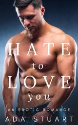 Icon image Hate To Love You: An Enemies to Lovers Brother’s Best Friend Erotic Romance