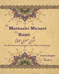 Icon image The Mathnawi Maˈnavi of Rumi, Book-3: The Mysteries of Attainment to the Truth and Certainty