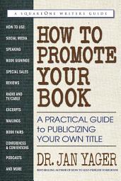 Icon image How to Promote Your Book: A Practical Guide to Publicizing Your Own Title