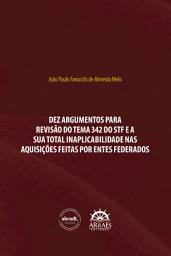 Icon image DEZ ARGUMENTOS PARA REVISÃO DO TEMA 342 DO STF E A SUA TOTAL INAPLICABILIDADE NAS AQUISIÇÕES FEITAS POR ENTES FEDERADOS