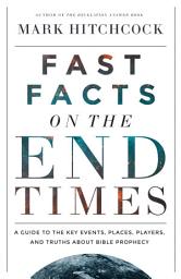 Icon image Fast Facts on the End Times: A Guide to the Key Events, Places, Players, and Truths About Bible Prophecy