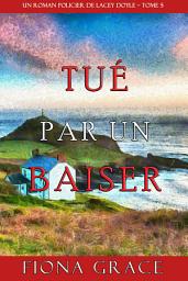 Icon image Tué par un Baiser (Un Roman Policier de Lacey Doyle – Tome 5)