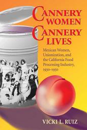 Icon image Cannery Women, Cannery Lives: Mexican Women, Unionization, and the California Food Processing Industry, 1930-1950