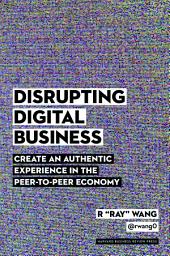 Icon image Disrupting Digital Business: Create an Authentic Experience in the Peer-to-Peer Economy