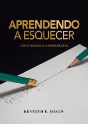 Icon image Aprendendo a Esquecer: Como Perdoar a Maneira de Deus