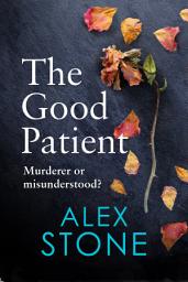 Icon image The Good Patient: The unputdownable psychological thriller from bestseller Alex Stone