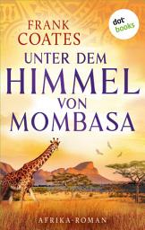 Icon image Unter dem Himmel von Mombasa: Afrika-Roman | Zwischen wilder Natur und einem waghalsigen Unternehmen entsteht eine ewige Liebe