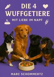 Icon image Die 4 Wuffgetiere - Mit Liebe im Napf: 30 alltagstaugliche Rezepte für Hunde mit Fleisch, Gemüse, Getreide, Ausgabe 26