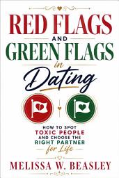 Icon image Red Flags and Green Flags in Dating: How to Spot Toxic People and Choose the Right Partner for Life