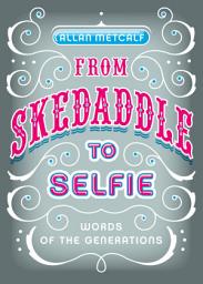 Icon image From Skedaddle to Selfie: Words of the Generations