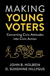 Icon image Making Young Voters: Converting Civic Attitudes into Civic Action