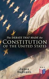 Icon image The Debate That Made the Constitution of the United States