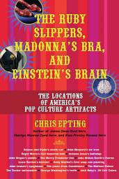 Icon image The Ruby Slippers, Madonna's Bra, and Einstein's Brain: The Locations of America's Pop Culture Artifacts