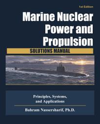 Icon image Marine Nuclear Power and Propulsion: Solutions Manual -- Principles, Systems, and Applications