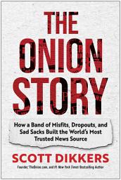Icon image The Onion Story: How a Band of Misfits, Dropouts, and Sad Sacks Built the World's Most Trusted News Source