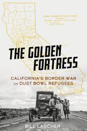 Icon image The Golden Fortress: California's Border War on Dust Bowl Refugees