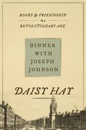 Icon image Dinner with Joseph Johnson: Books and Friendship in a Revolutionary Age