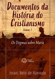 Icon image Documentos da História do Cristianismo, volume 2 — Os Dogmas sobre Maria: Documentos da História do Cristianismo