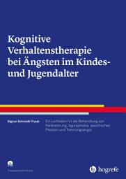 Icon image Kognitive Verhaltenstherapie bei Ängsten im Kindes- und Jugendalter: Ein Leitfaden für die Behandlung von Panikstörung, Agoraphobie, spezifischen Phobien und Trennungsangst