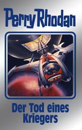 Icon image Perry Rhodan 162: Der Tod eines Kriegers (Silberband): 4. Band des Zyklus "Die Gänger des Netzes"