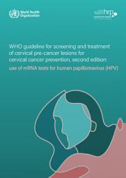Icon image WHO guideline for screening and treatment of cervical pre-cancer lesions for cervical cancer prevention: use of mRNA tests for human papillomavirus (HPV), Edition 2