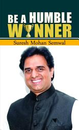 Icon image Be A Humble Winner: BE A HUMBLE WINNER: Achieving Success with Grace and Humility
