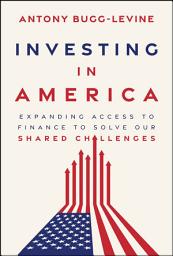 Icon image Investing in America: Expanding Access to Finance to Solve Our Shared Challenges