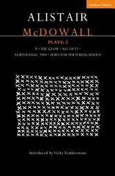 Icon image Alistair McDowall Plays 2: X; The Glow; All of It; Northleigh 1940; Zero For the Young Dudes