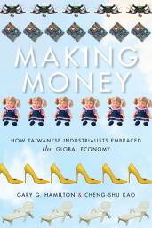 Icon image Making Money: How Taiwanese Industrialists Embraced the Global Economy