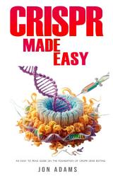 Icon image CRISPR Made Easy: An Easy To Read Guide On The Foundation Of CRISPR Gene Editing