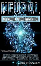 Icon image Neural Network Programming: How To Create Modern AI Systems With Python, Tensorflow, And Keras